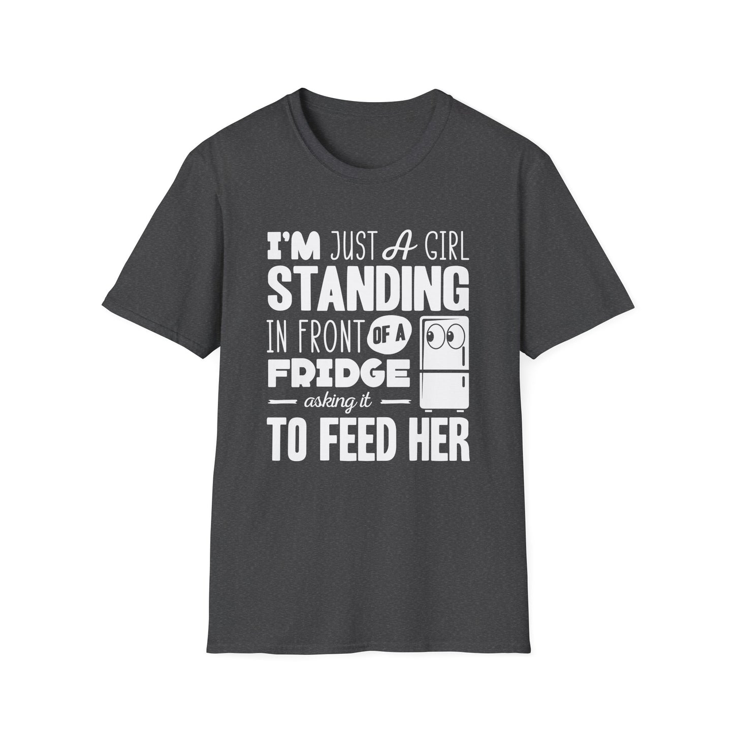 I'm Just A Girl Standing In Front Of A Fridge Asking It To Feed Her T-Shirt