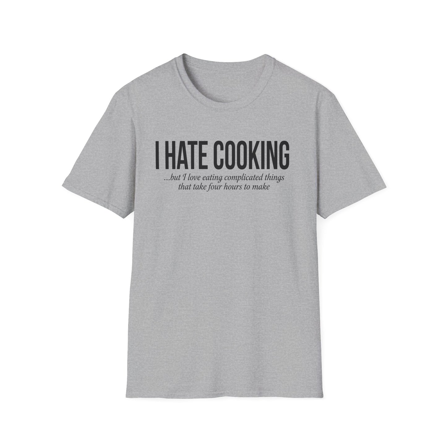 I Hate Cooking But I Love Eating Complicated Things That Take Four Hours To Make T-shirt