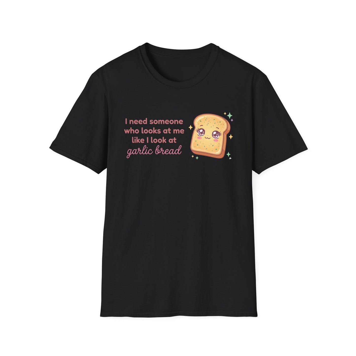 I Need Someone Who Looks At Me Like I Look At Garlic Bread T-Shirt