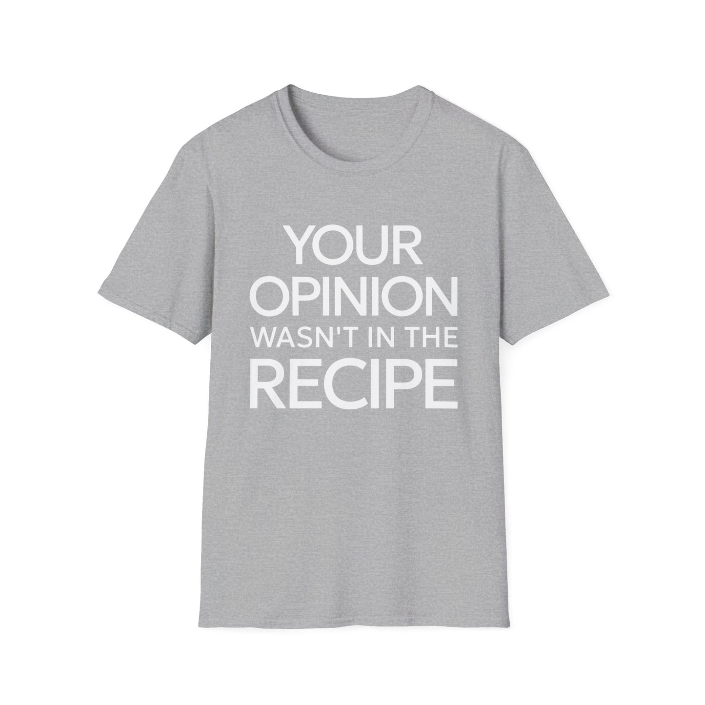 Your Opinion Wasn't In The Recipe T-Shirt