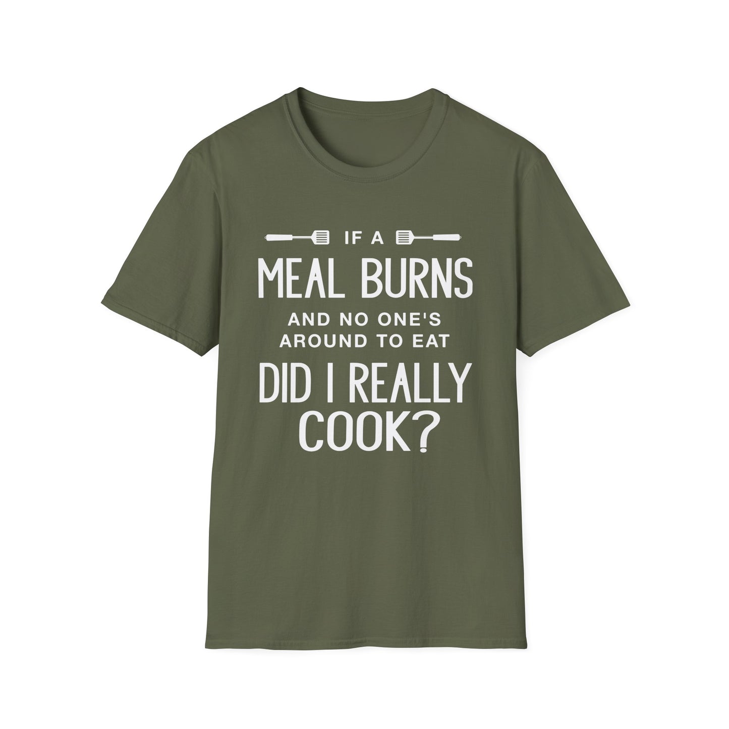 If A Meal Burns And No One Is Around To Eat Did I Really Cook T-Shirt