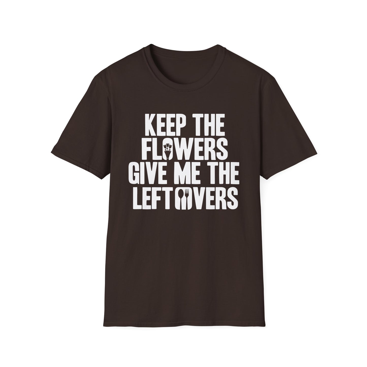 Keep The Flowers Give Me The Leftovers T-Shirt