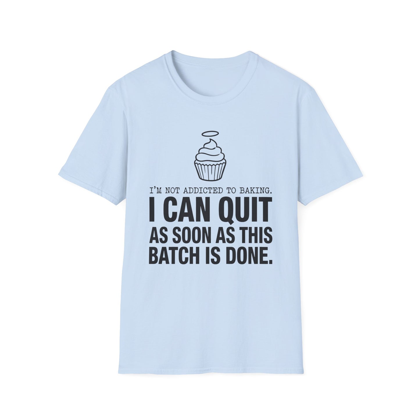 I'm Not Addicted To Baking I Can Quit As Soon As This Batch Is Done T-Shirt