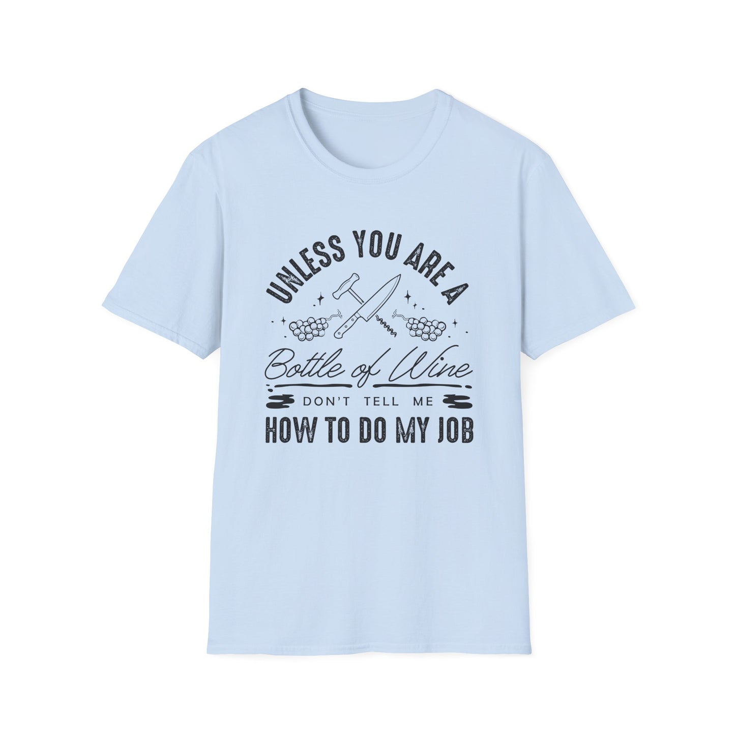 Unless You Are A Bottle Of Wine Don't Tell Me How To Do My Job T-Shirt
