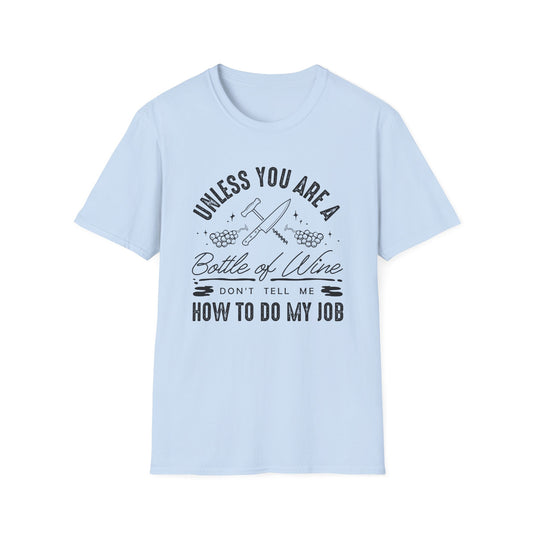 Unless You Are A Bottle Of Wine Don't Tell Me How To Do My Job T-Shirt