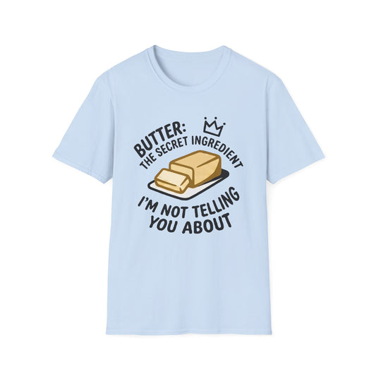 Butter The Secret Ingredient I'm Not Telling You About T-Shirt
