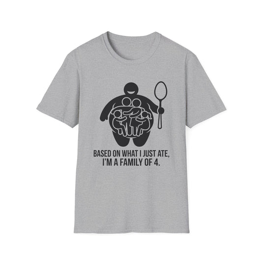 Based On What I Just Ate I'm A Family Of 4 T-Shirt