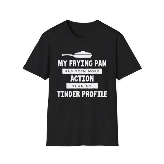 My Frying Pan Has Seen More Action Than My Tinder Profile T-Shirt
