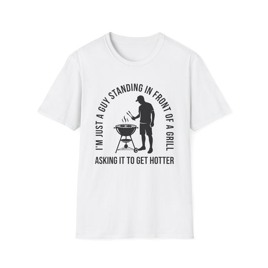 I'm Just A Guy Standing In Front Of A Grill Asking It To Get Hotter T-shirt