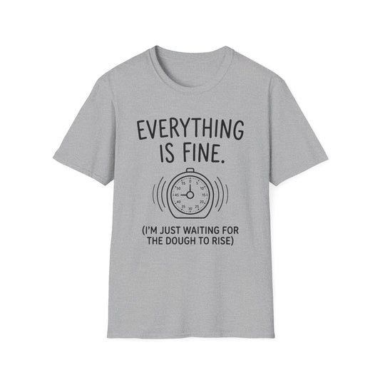 Everything Is Fine I'm Just Waiting For The Dough To Rise T-Shirt