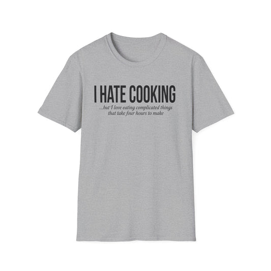 I Hate Cooking But I Love Eating Complicated Things That Take Four Hours To Make T-shirt