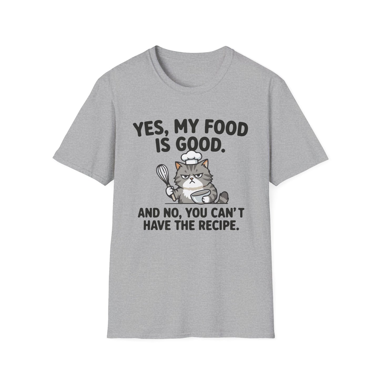 Yes My Food Is Good And No You Can't Have The Recipe T-Shirt