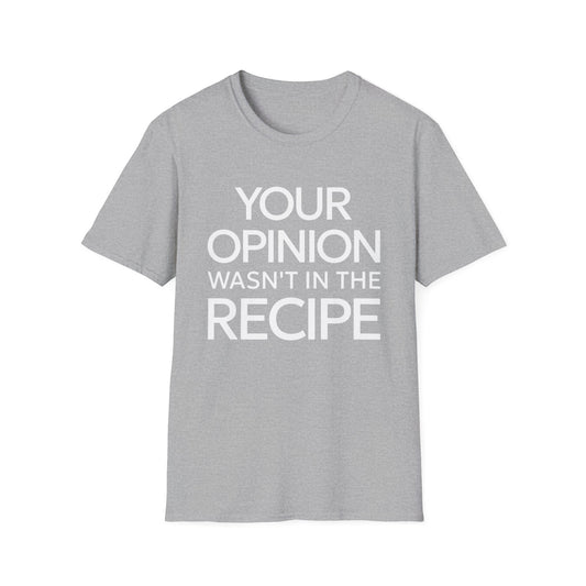 Your Opinion Wasn't In The Recipe T-Shirt