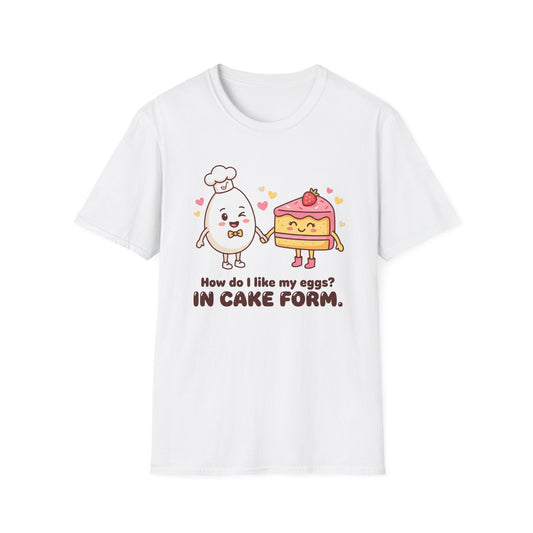 How Do I Like My Eggs? In Cake Form T-Shirt
