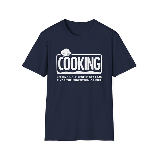 Cooking Helping Ugly People Get Laid Since The Invention Of Fire T-Shirt