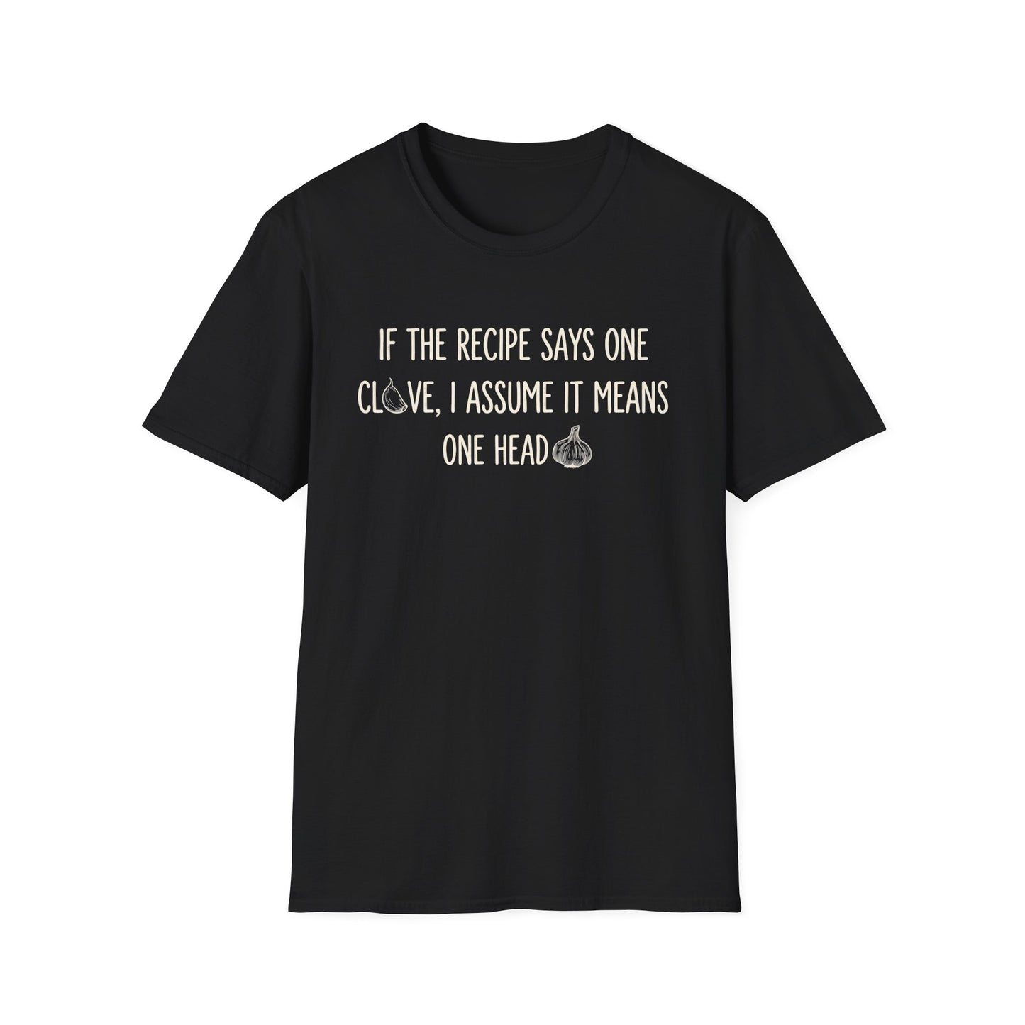 If The Recipe Says One Clove I Assume It Means One Head T-shirt