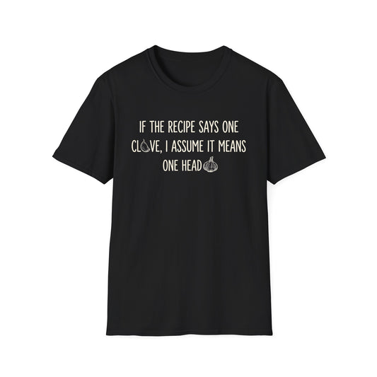 If The Recipe Says One Clove I Assume It Means One Head T-shirt