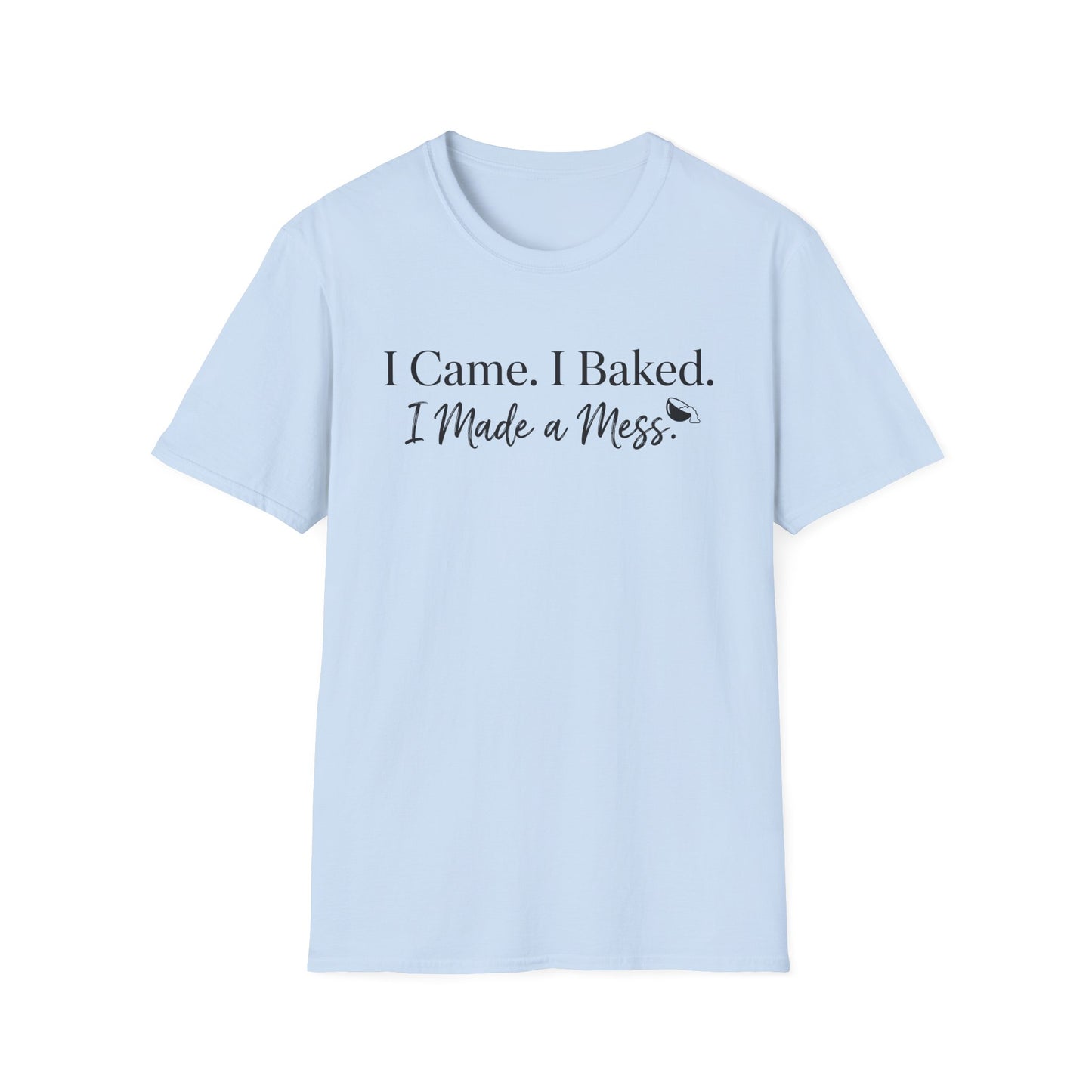 I Came I Baked I Made A Mess T-shirt
