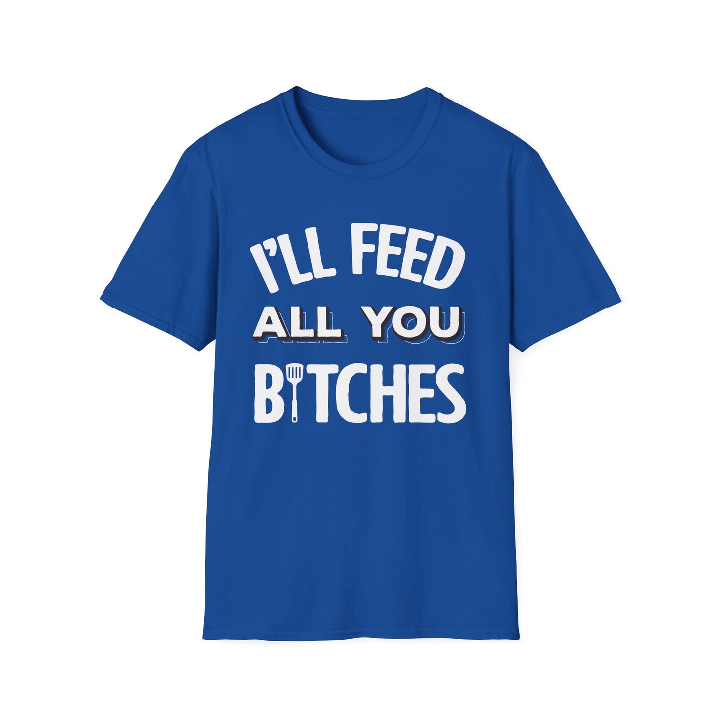 I'll Feed All You Bitches T-Shirt