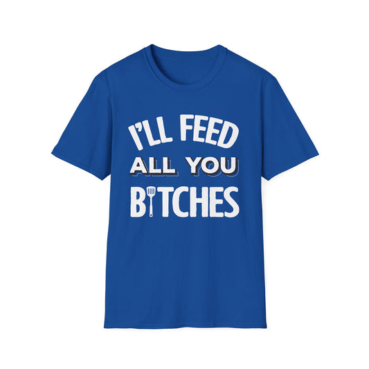 I'll Feed All You Bitches T-Shirt