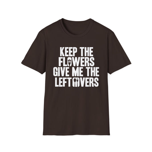 Keep The Flowers Give Me The Leftovers T-Shirt