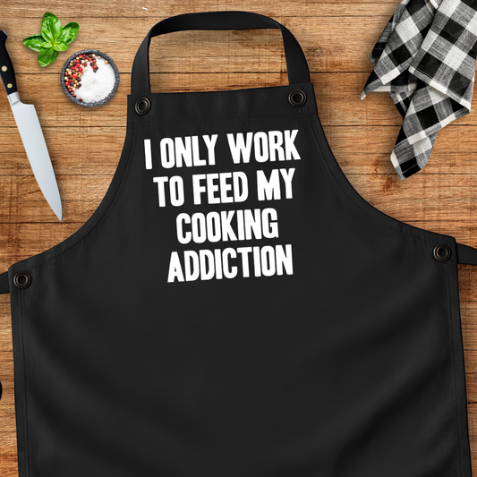 I Only Work To Feed My Cooking Addiction Apron