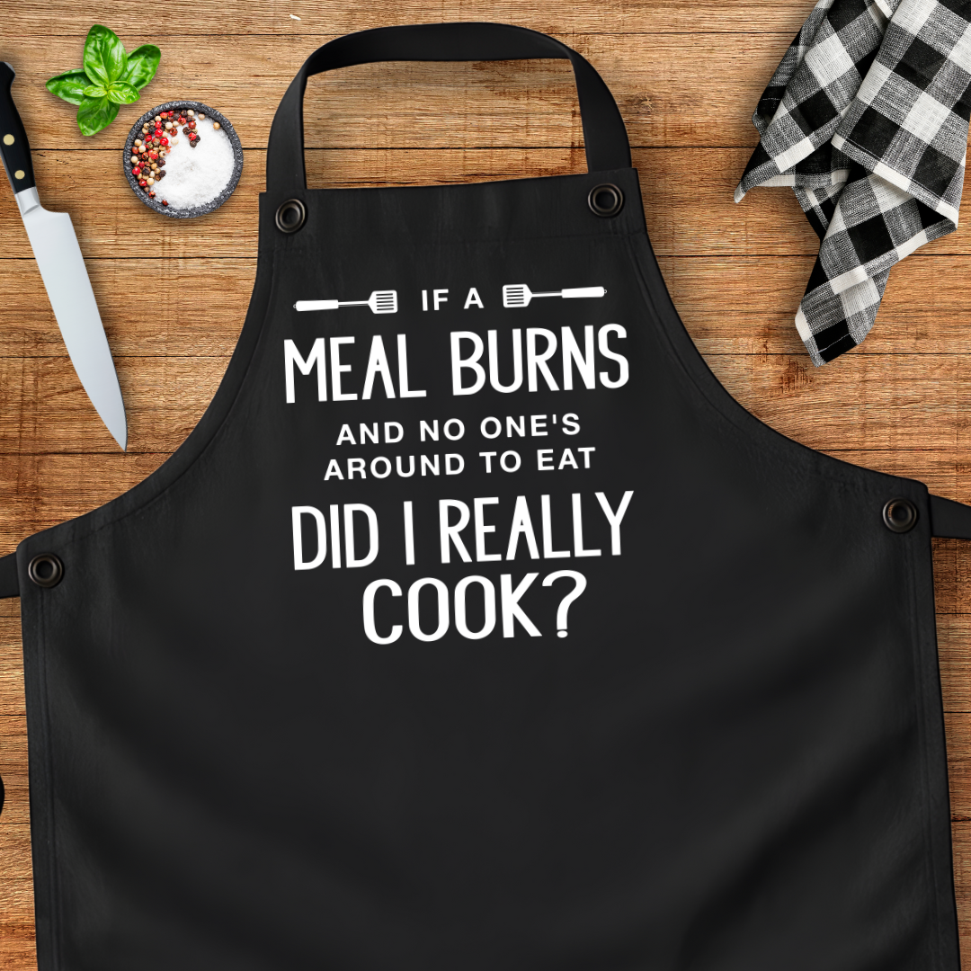 If A Meal Burns And No One Is Around To Eat Did I Really Cook Apron